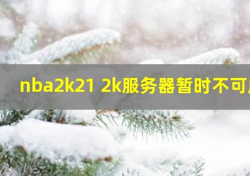 nba2k21 2k服务器暂时不可用